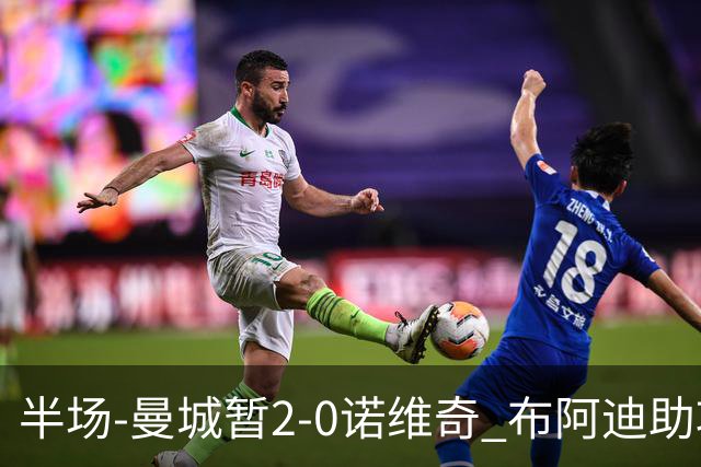 半场-曼城暂2-0诺维奇 布阿迪助攻谢尔基单刀破门 17岁桑巴破门